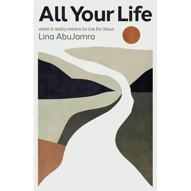 All Your Life: What It Really Means to Live for Jesus