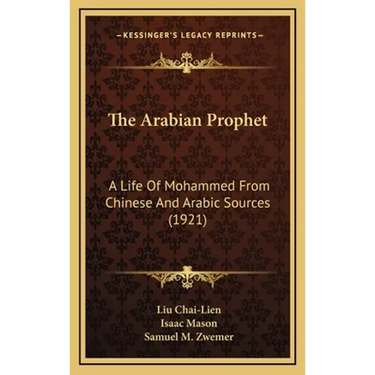 The Arabian Prophet: A Life Of Mohammed From Chinese And Arabic Sources (1921)