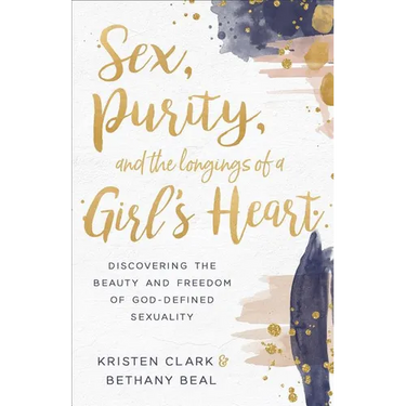 Sex, Purity, and the Longings of a Girl's Heart: Discovering the Beauty and Freedom of God-Defined Sexuality