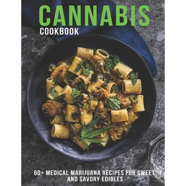 Cannabis Cookbook: 60+ Medical Marijuana Recipes for Sweet And Savory Edibles