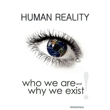 Human Reality--Who We Are and Why We Exist