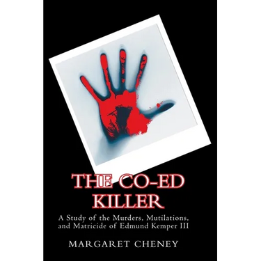 The Co-Ed Killer: A Study of the Murders, Mutilations, and Matricide of Edmund Kemper III