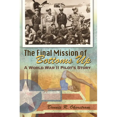 The Final Mission of Bottoms Up: A World War II Pilot's Story