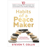 Habits of a Peacemaker: 10 Habits to Change Our Potentially Toxic Conversations Into Healthy Dialogues