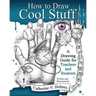 How to Draw Cool Stuff: A Drawing Guide for Teachers and Students