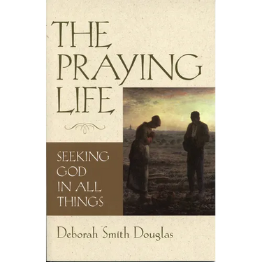 The Praying Life: Seeking God in All Things