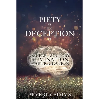 PIETY vs the DECEPTION of OCULAR AUDITORY RUMINATION and ARTICULATION