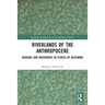 Riverlands of the Anthropocene: Walking Our Waterways as Places of Becoming