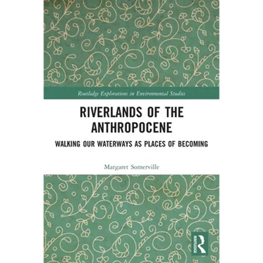Riverlands of the Anthropocene: Walking Our Waterways as Places of Becoming