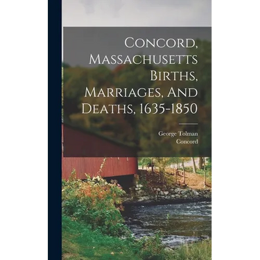 Concord, Massachusetts Births, Marriages, And Deaths, 1635-1850