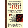 Refiner's Fire: The Struggle and Triumph of John the Baptist: Tools for Navigating Doubt, Reclaiming Faith, and Discovering the Gospel All Over Again