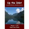 Up the Inlet: Coastal British Columbia Stories