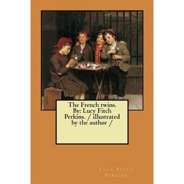 The French twins. By: Lucy Fitch Perkins. / illustrated by the author /