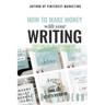 How to Make Money with Your Writing: Succeeding with Self-Publishing and Content Marketing for Your Writing Business
