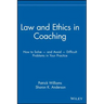Law and Ethics in Coaching: How to Solve -- And Avoid -- Difficult Problems in Your Practice