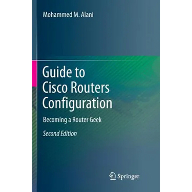 Guide to Cisco Routers Configuration: Becoming a Router Geek