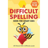 A Difficult Spelling Book For Smart Kids: 410 Words With 6 Difficulty Levels. (Ages 9-12)