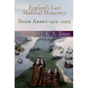 Syon Abbey 1415-2015. England's Last Medieval Monastery