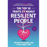 The Top 10 Traits of Highly Resilient People: Real Life Stories of Resilience Show You How to Build a Stress Resistant Personality