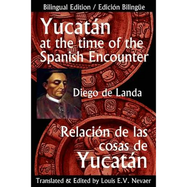 Yucatan at the Time of the Spanish Encounter: Relacion de Las Cosas de Yucatan