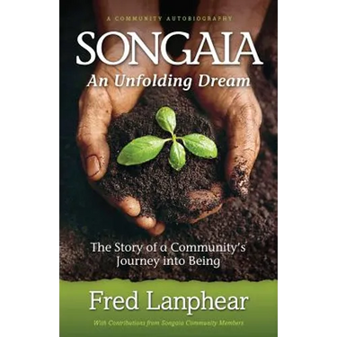 Songaia: An Unfolding Dream: The Story of a Community's Journey into Being