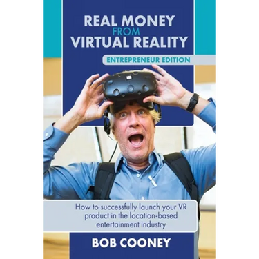 Real Money from Virtual Reality - Entrepreneur Edition: How to successfully launch your VR product in the location-based entertainment industry.