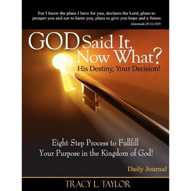 God Said It! Now What? His Destiny, Your Decision. Eight Step Process to Fulfill Your Purpose in the Kingdom of God! Daily Journal