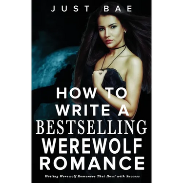 How to Write a Bestselling Werewolf Romance: Writing Werewolf Romances That Howl with Success