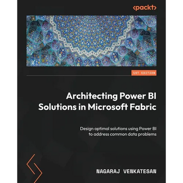 Architecting Power BI Solutions in Microsoft Fabric: Design optimal solutions using Power BI to address common data problems