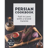 Persian Cookbook: Fall in Love with a Grand Cuisine