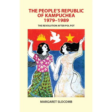The People's Republic of Kampuchea, 1979-1989: The Revolution After Pol Pot