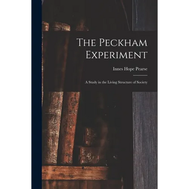 The Peckham Experiment: a Study in the Living Structure of Society