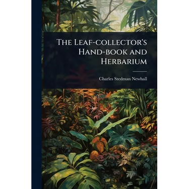 The Leaf-collector's Hand-book and Herbarium
