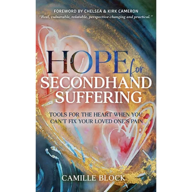 Hope For Secondhand Suffering: Tools For The Heart When You Can't Fix Your Loved One's Pain