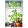 Companion Container Gardening: Using Easy Companion Planting Techniques to Get More from Your Small Space
