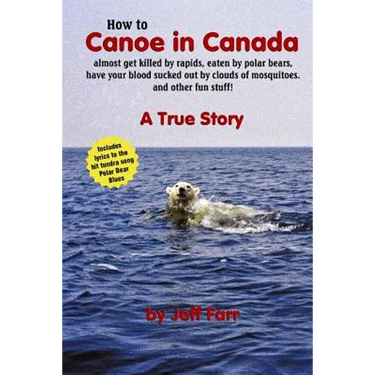 How to Canoe in Canada, almost get killed by rapids, eaten by polar bears, have your blood sucked out by clouds of mosquitoes, and other fun stuff!