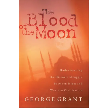 The Blood of the Moon: Understanding the Historic Struggle Between Islam and Western Civilization