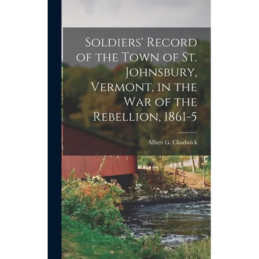 Soldiers' Record of the Town of St. Johnsbury, Vermont, in the War of the Rebellion, 1861-5