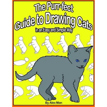 The Purr-fect Guide to Drawing Cats in an Easy and Simple Way: (A step- by- step guide to draw) Book 9 (How to Draw. A Step By Step Guide.)