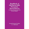 Handbook Of Old Burial Hill, Plymouth, Massachusetts: Its History, Its Famous Dead, And Its Quaint Epitaphs