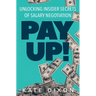 Pay UP!: Unlocking Insider Secrets of Salary Negotiation
