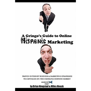A Gringo's Guide to Online Hispanic Marketing: Proven Internet Business & Marketing Strategies to Capitalize on the Emerging Hispanic Market