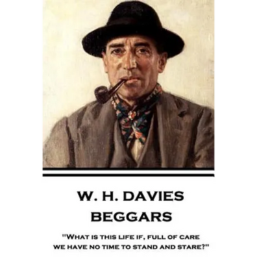 W. H. Davies - Beggars: "What is this life if, full of care, we have no time to stand and stare?"