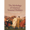 The Mythology of America's Seasonal Holidays: The Dance of the Horae