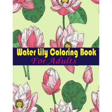 Water Lily Coloring Book For Adults: An Adult Coloring Book with Water Lily Flower Collection, Stress Relieving Flower Designs for Relaxation