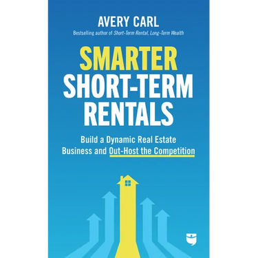 Smarter Short-Term Rentals: Build a Dynamic Real Estate Business and Out-Host the Competition