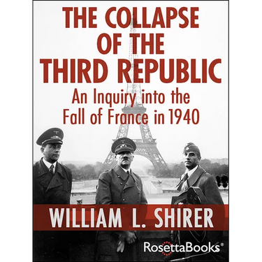 The Collapse of the Third Republic: An Inquiry into the Fall of France in 1940
