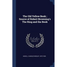 The Old Yellow Book; Source of Robert Browning's The Ring and the Book