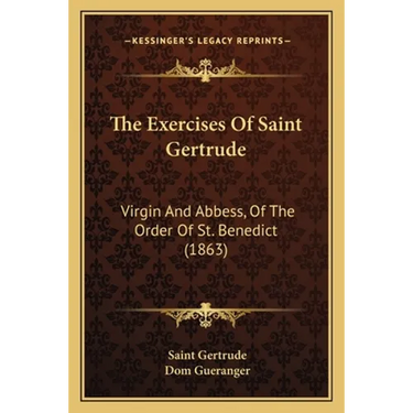 The Exercises Of Saint Gertrude: Virgin And Abbess, Of The Order Of St. Benedict (1863)