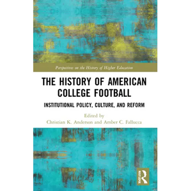 The History of American College Football: Institutional Policy, Culture, and Reform